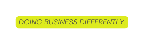 DOING BUSINESS DIFFERENTLY